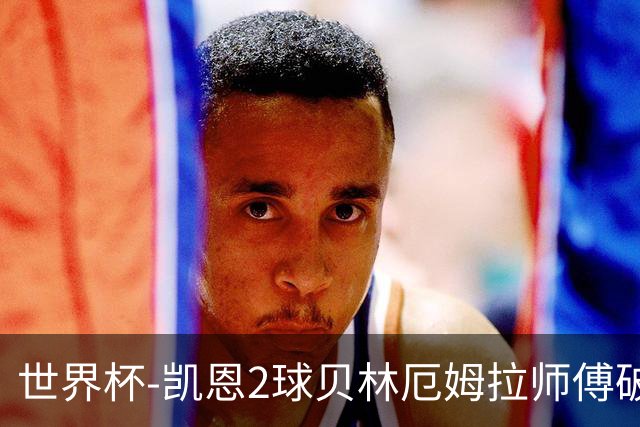 世界杯-凯恩2球贝林厄姆拉师傅破门 英格兰4-2克罗地亚